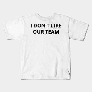 i don't like our team Kids T-Shirt